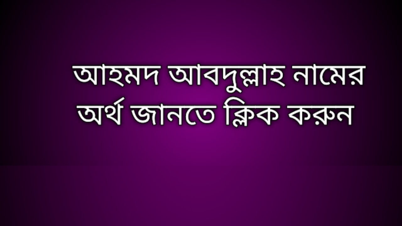 আহমদ আবদুল্লাহ নামের অর্থ কি |  Ahmad Abdullah  namer ortho ki | Ahmad Abdullah name meaning in Bengali
