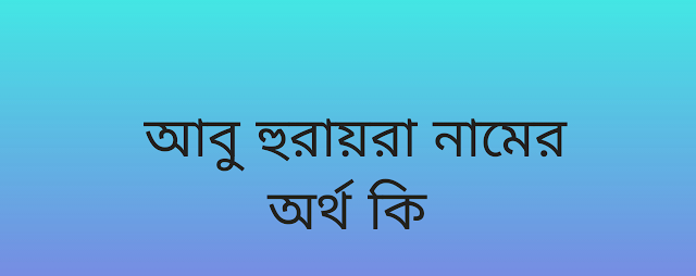 আবু হুরায়রা নামের অর্থ কি | Abu Hurairah namer ortho ki | Abu hurairah name meaning in Bengali