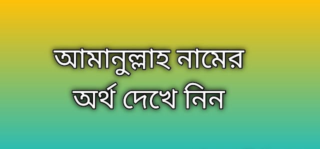 আমানুল্লাহ নামের অর্থ কি | Amanullah namer ortho ki | Amanullah name meaning in Bengali