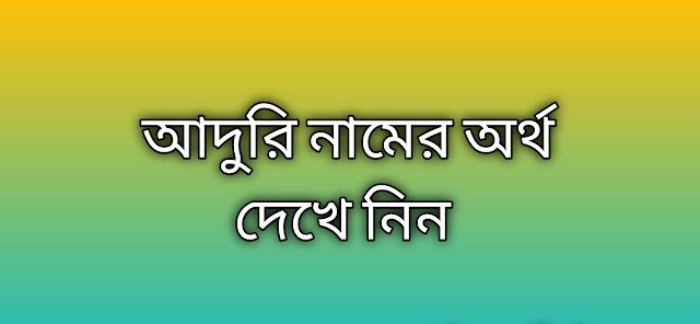 আদুরি নামের অর্থ কি | Aduri namer ortho ki | Aduri name meaning in Bengali
