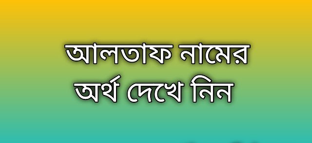 পোস্ট করা হয়েছে আলতাফ নামের অর্থ কি | Altaf namer ortho ki | Altaf name meaning in Bengali