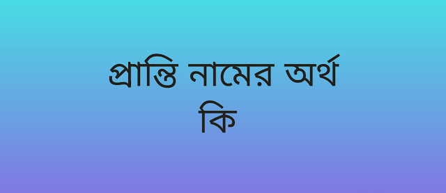 পোস্ট আছে প্রান্তি নামের অর্থ কি | Pranti namer ortho ki | Pranti name meaning in Bengali