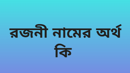 পোস্ট আছে রজনী নামের অর্থ কি | Rojoni namer ortho ki | Rojoni name meaning in Bengali